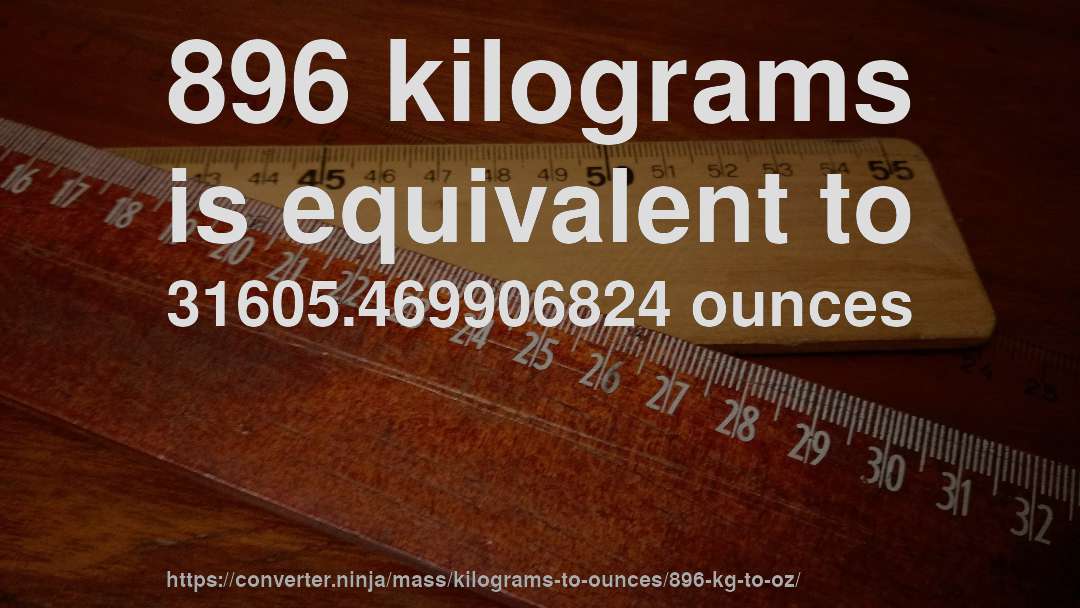 896 kilograms is equivalent to 31605.469906824 ounces