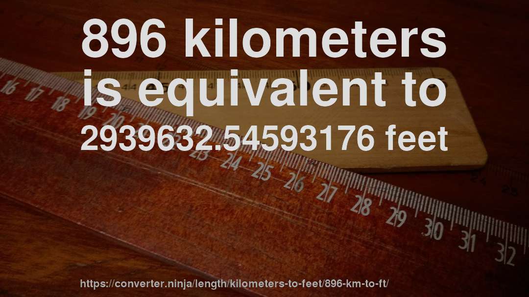 896 kilometers is equivalent to 2939632.54593176 feet