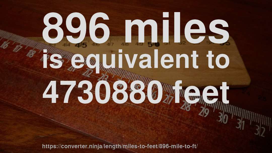896 miles is equivalent to 4730880 feet