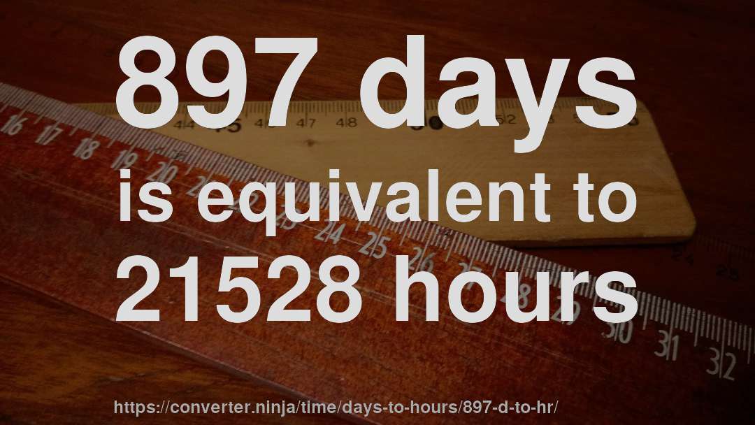 897 days is equivalent to 21528 hours
