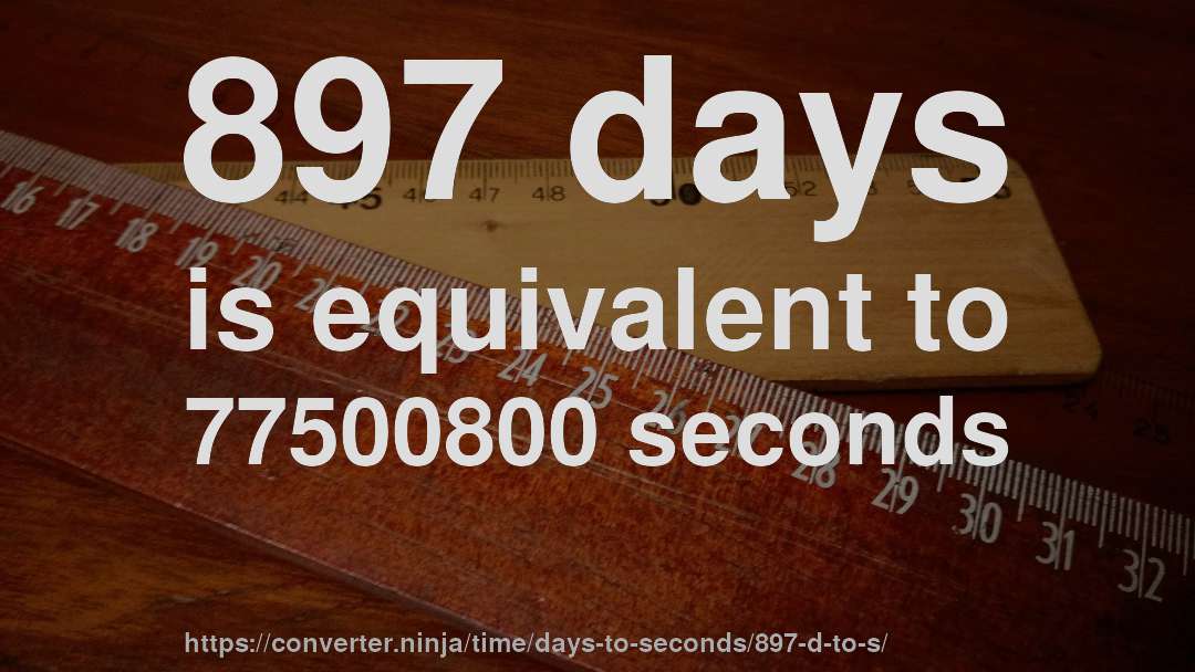 897 days is equivalent to 77500800 seconds
