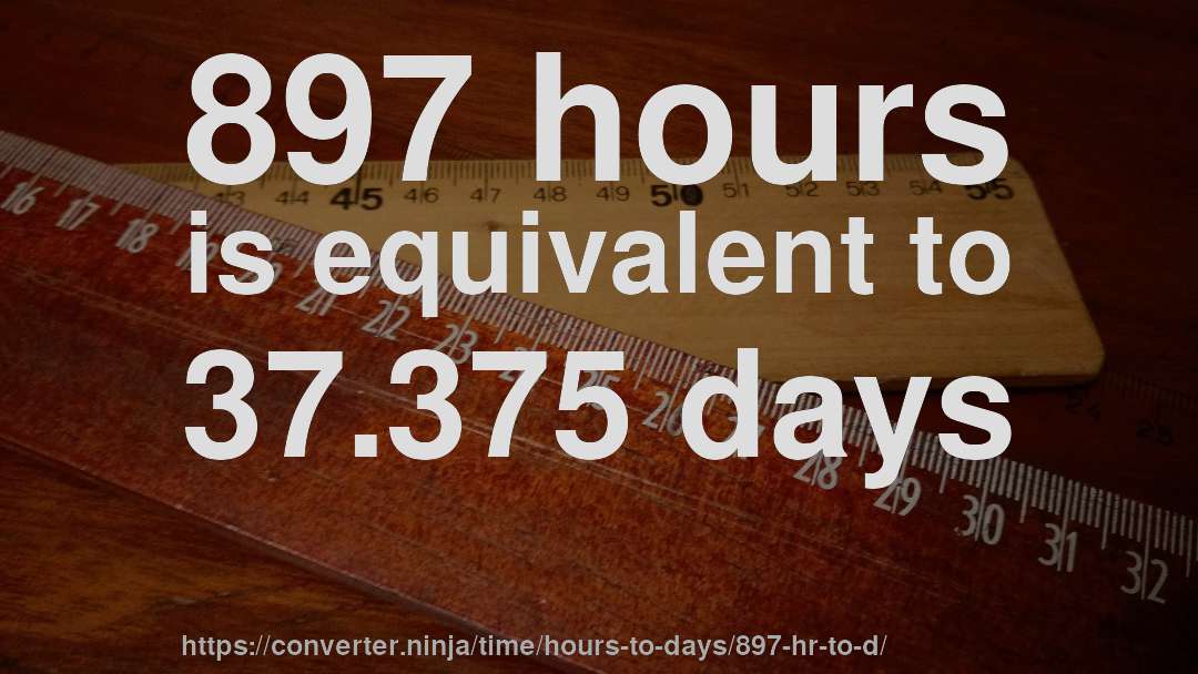 897 hours is equivalent to 37.375 days