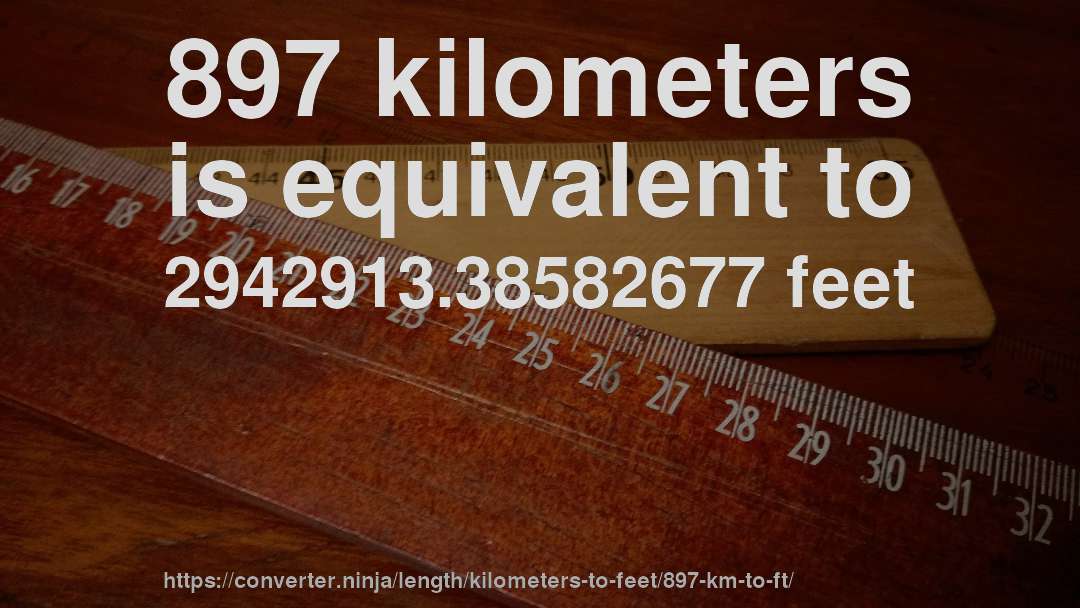 897 kilometers is equivalent to 2942913.38582677 feet