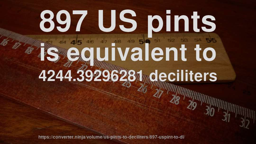 897 US pints is equivalent to 4244.39296281 deciliters