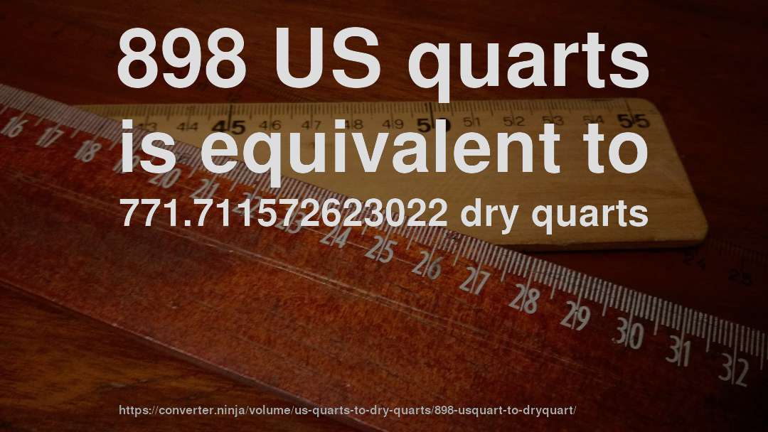 898 US quarts is equivalent to 771.711572623022 dry quarts