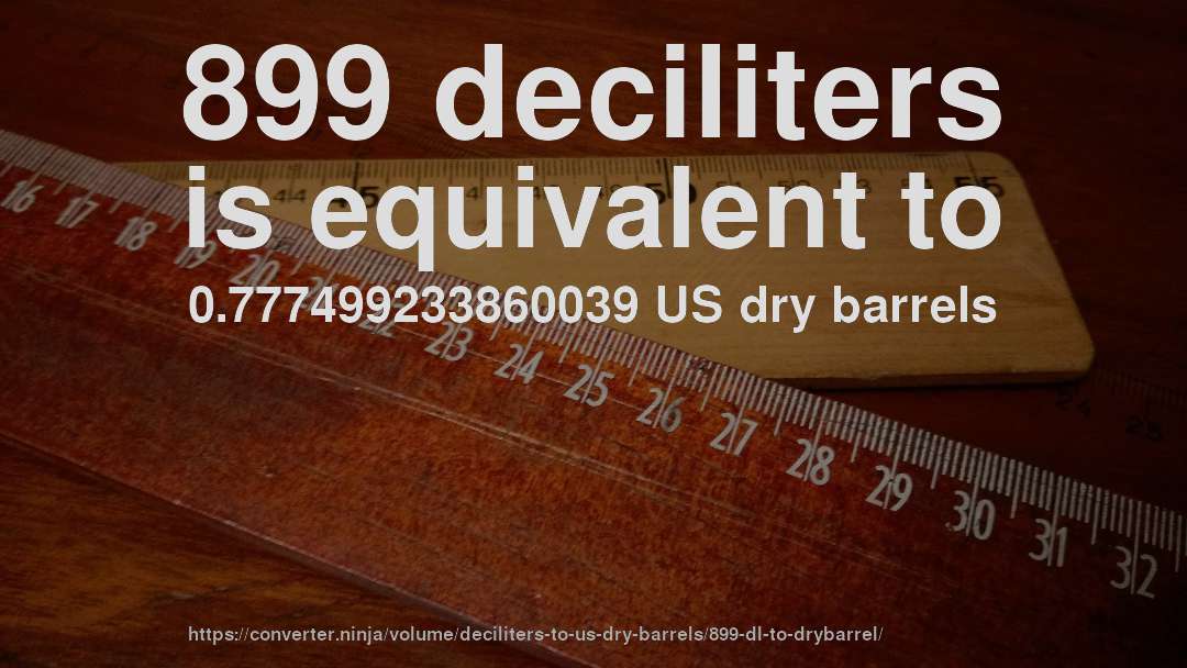 899 deciliters is equivalent to 0.777499233860039 US dry barrels