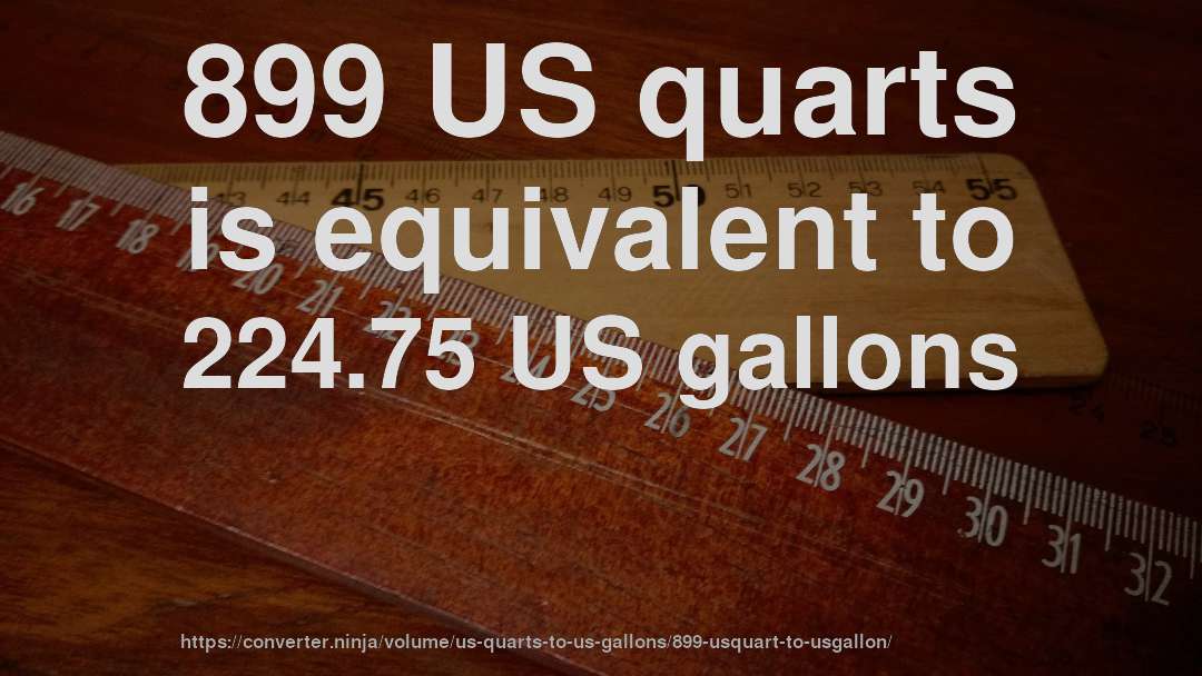 899 US quarts is equivalent to 224.75 US gallons