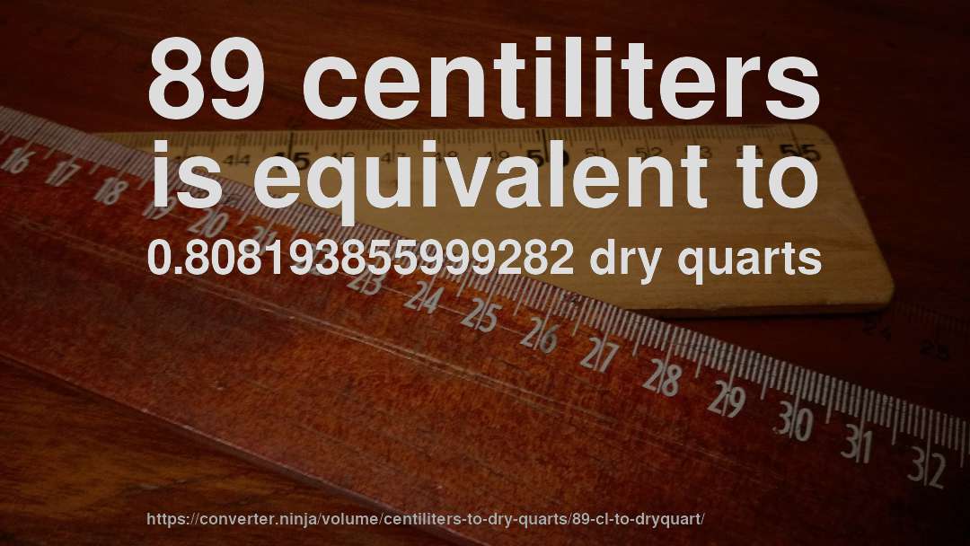 89 centiliters is equivalent to 0.808193855999282 dry quarts