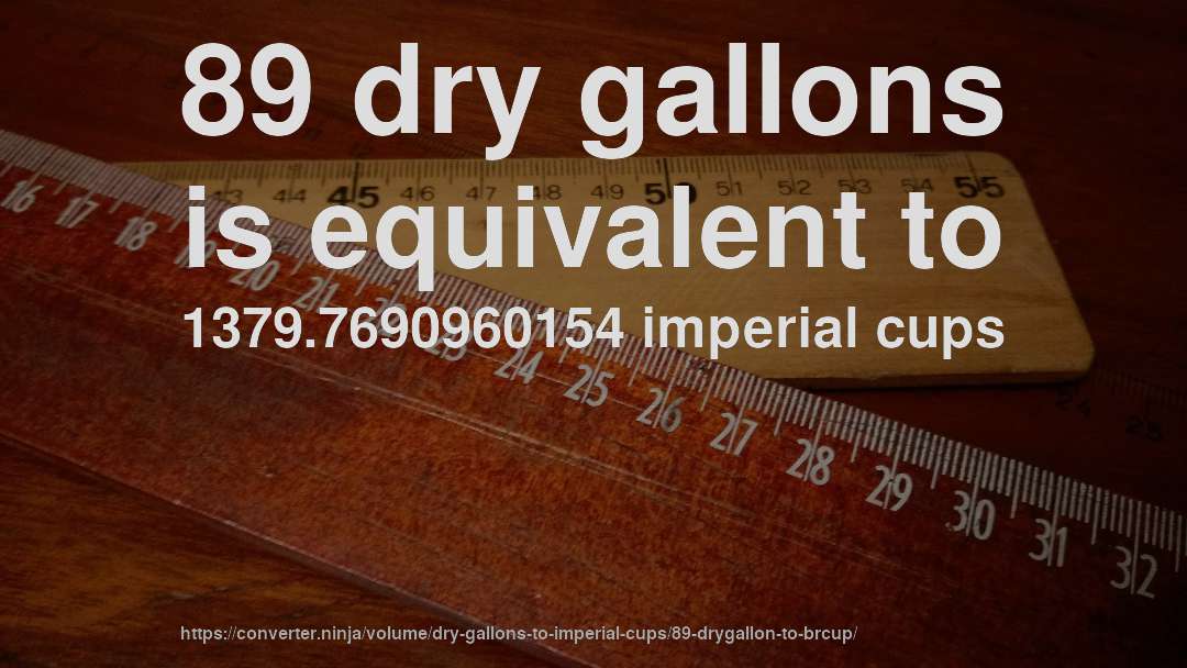 89 dry gallons is equivalent to 1379.7690960154 imperial cups