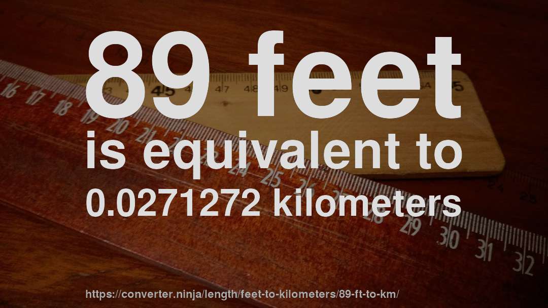 89 feet is equivalent to 0.0271272 kilometers