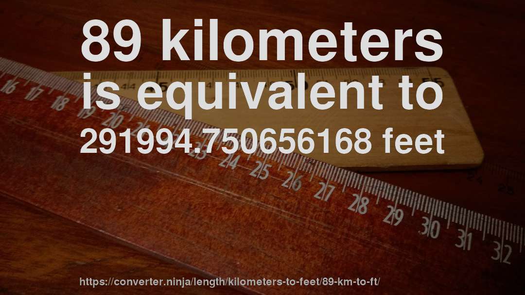 89 kilometers is equivalent to 291994.750656168 feet