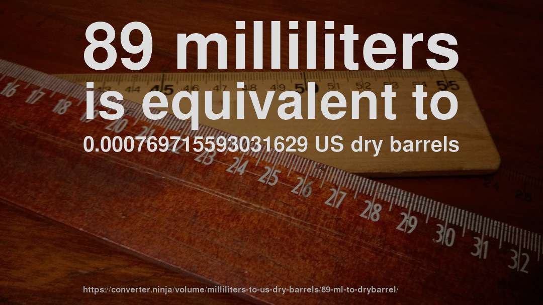 89 milliliters is equivalent to 0.000769715593031629 US dry barrels
