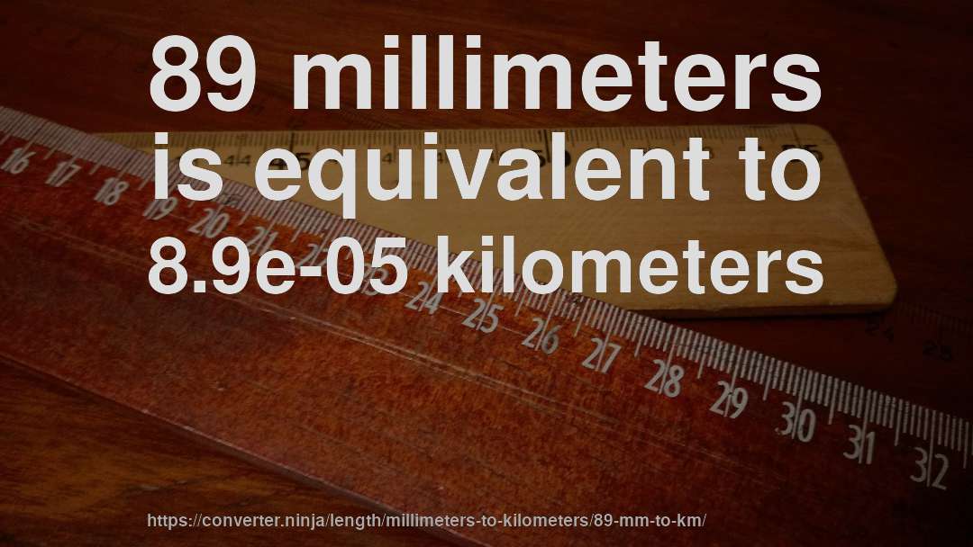 89 millimeters is equivalent to 8.9e-05 kilometers