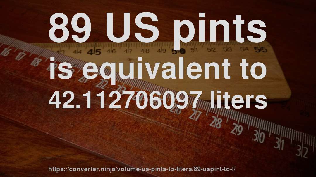 89 US pints is equivalent to 42.112706097 liters