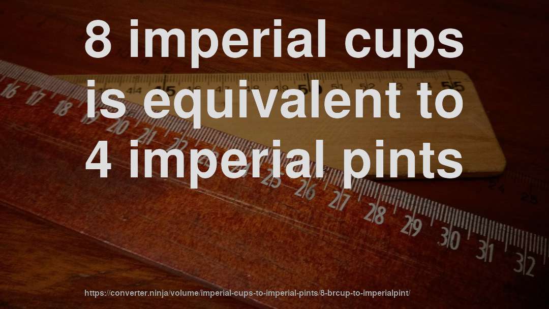 8 imperial cups is equivalent to 4 imperial pints