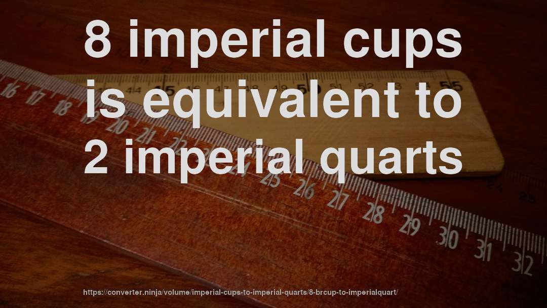 8 imperial cups is equivalent to 2 imperial quarts