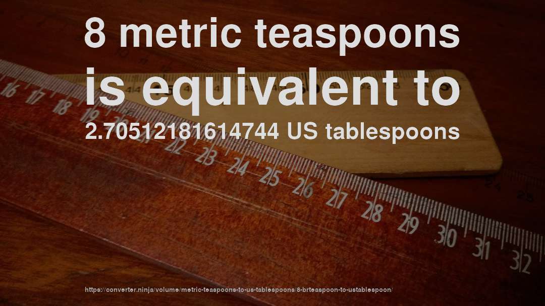 8 metric teaspoons is equivalent to 2.70512181614744 US tablespoons