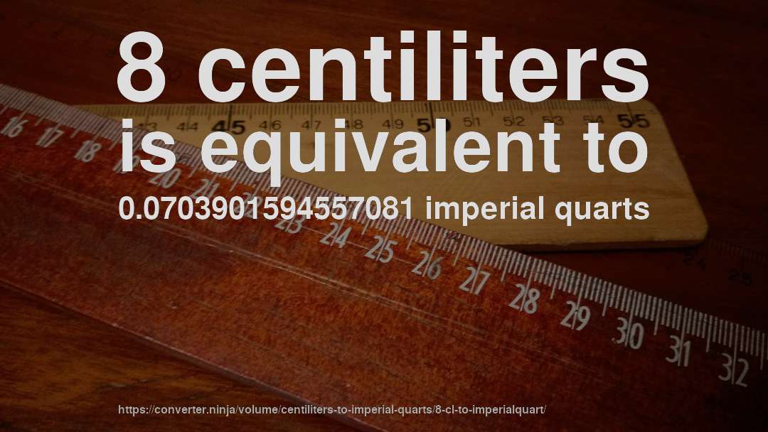 8 centiliters is equivalent to 0.0703901594557081 imperial quarts