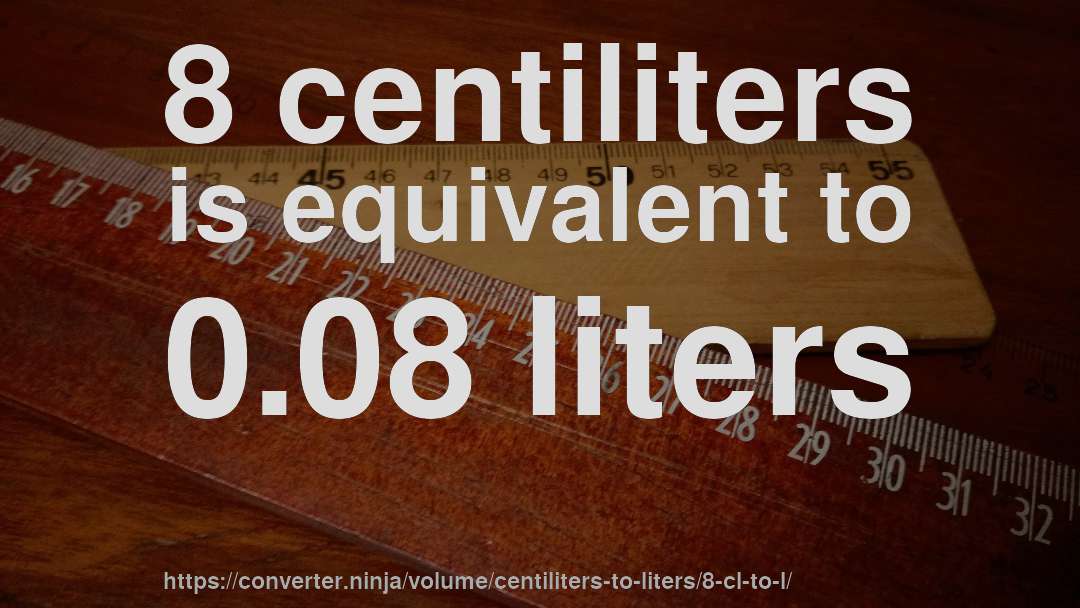 8 centiliters is equivalent to 0.08 liters