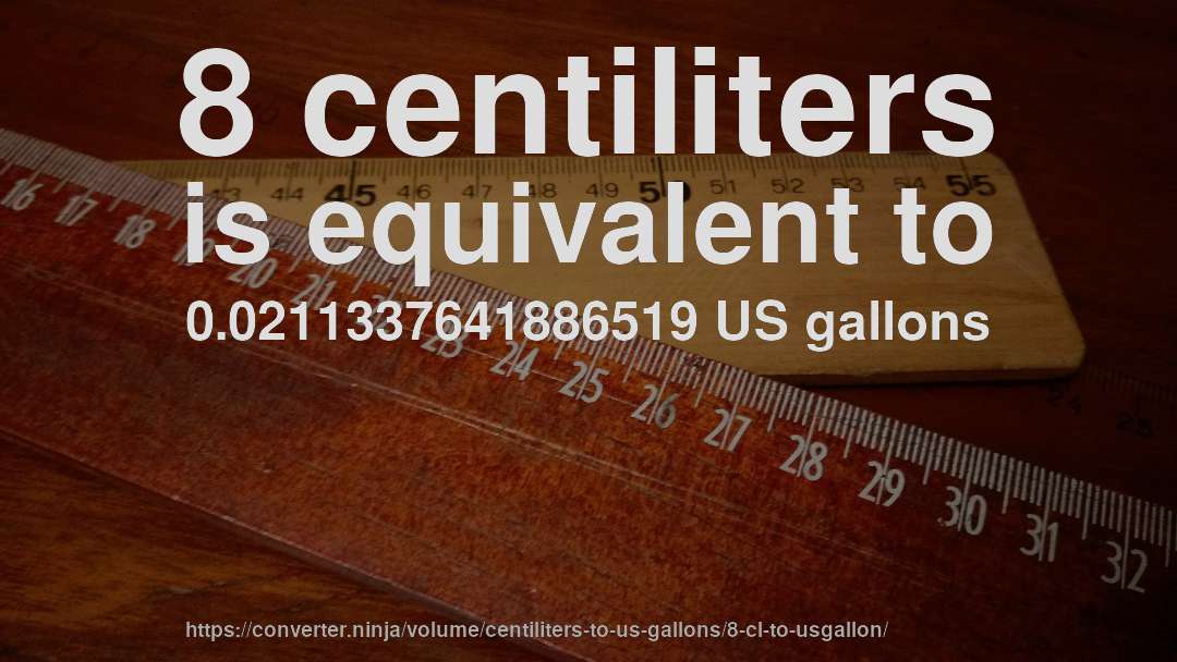 8 centiliters is equivalent to 0.0211337641886519 US gallons