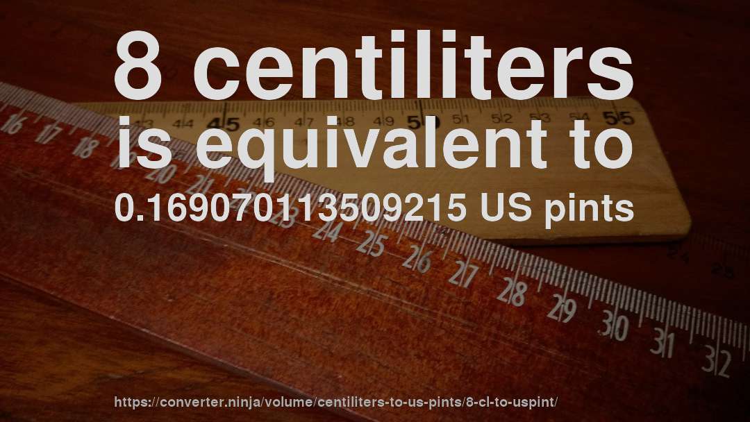 8 centiliters is equivalent to 0.169070113509215 US pints