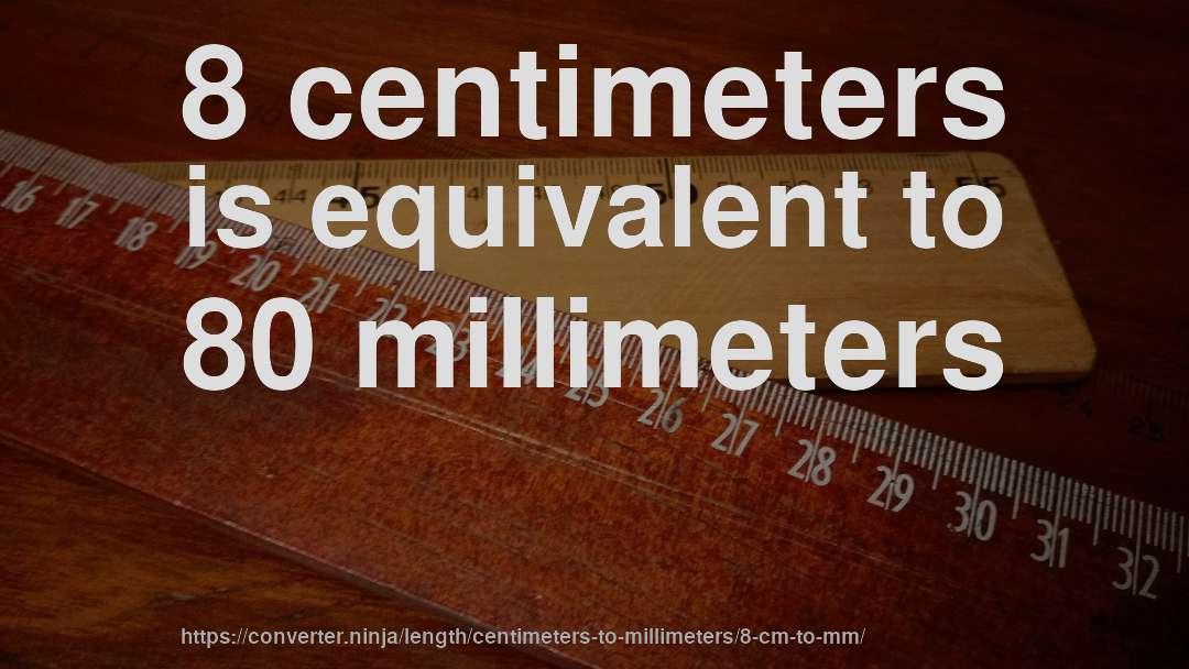 8 centimeters is equivalent to 80 millimeters