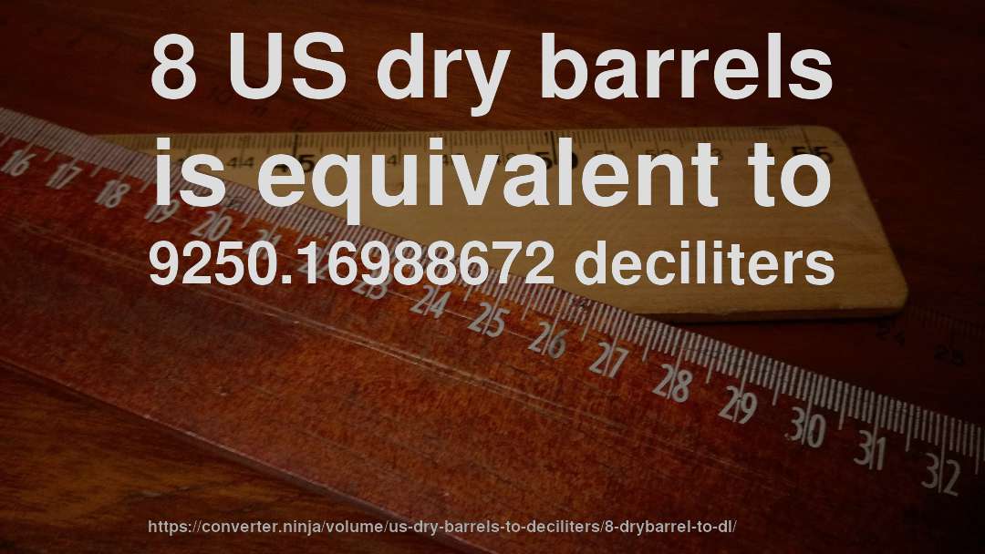 8 US dry barrels is equivalent to 9250.16988672 deciliters