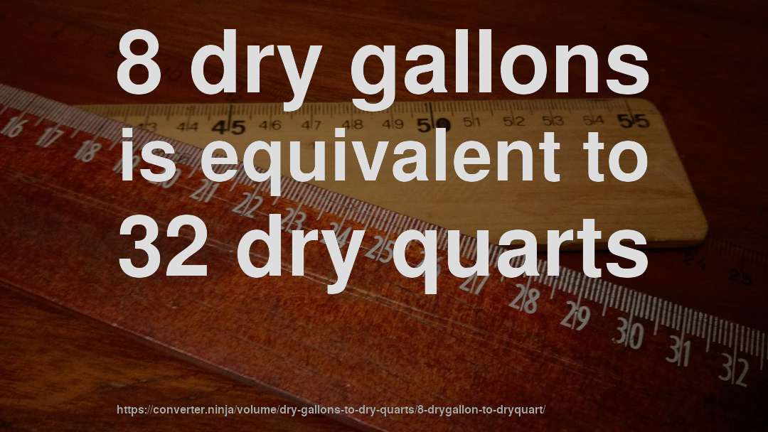 8 dry gallons is equivalent to 32 dry quarts