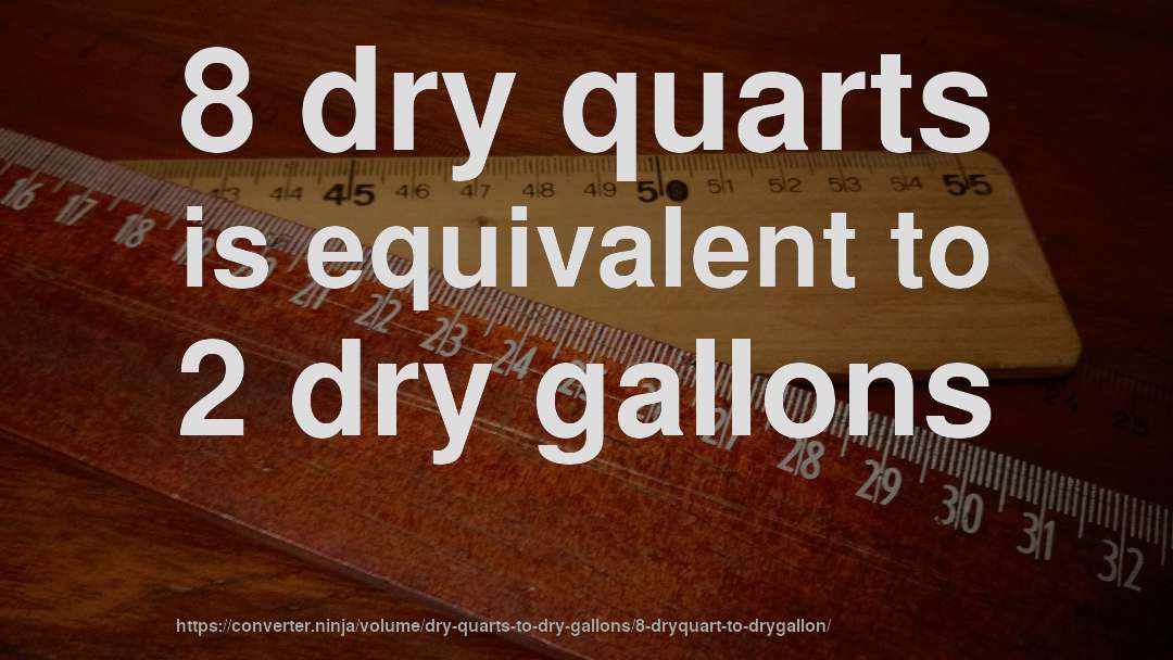 8 dry quarts is equivalent to 2 dry gallons