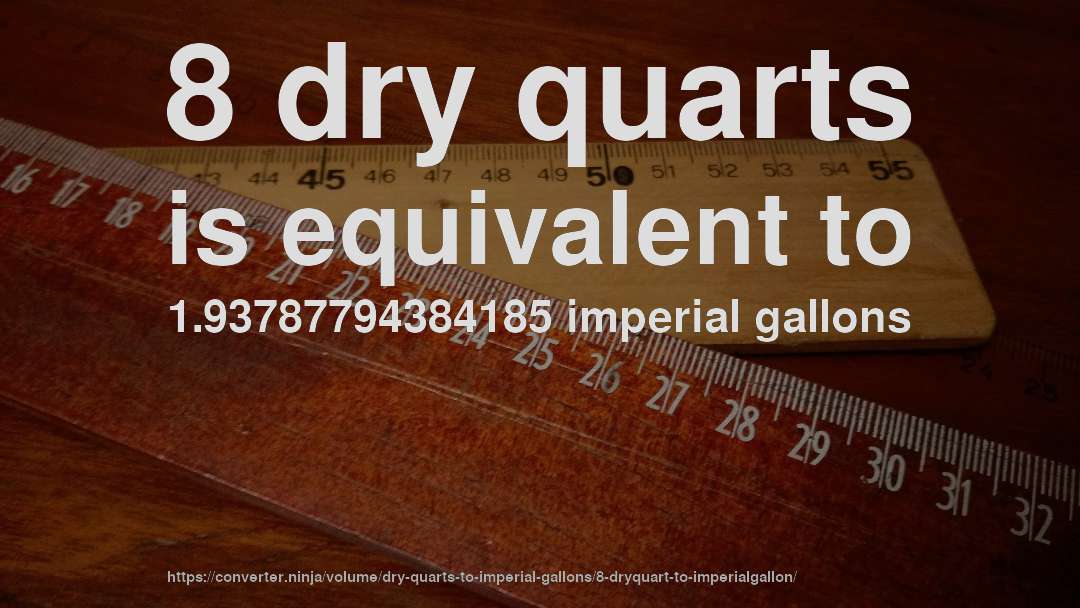 8 dry quarts is equivalent to 1.93787794384185 imperial gallons