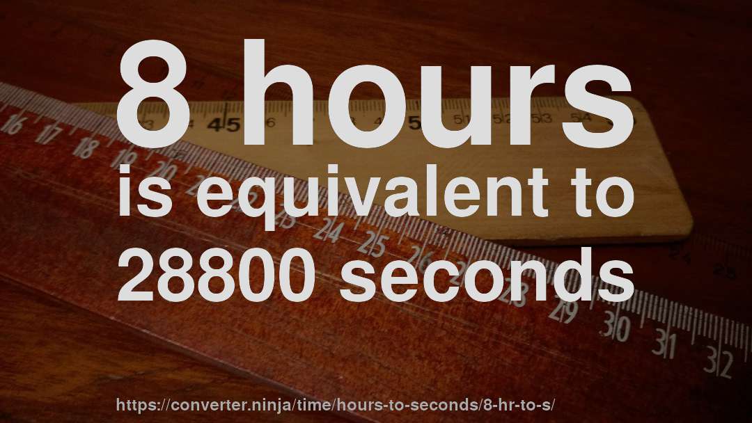 8 hours is equivalent to 28800 seconds