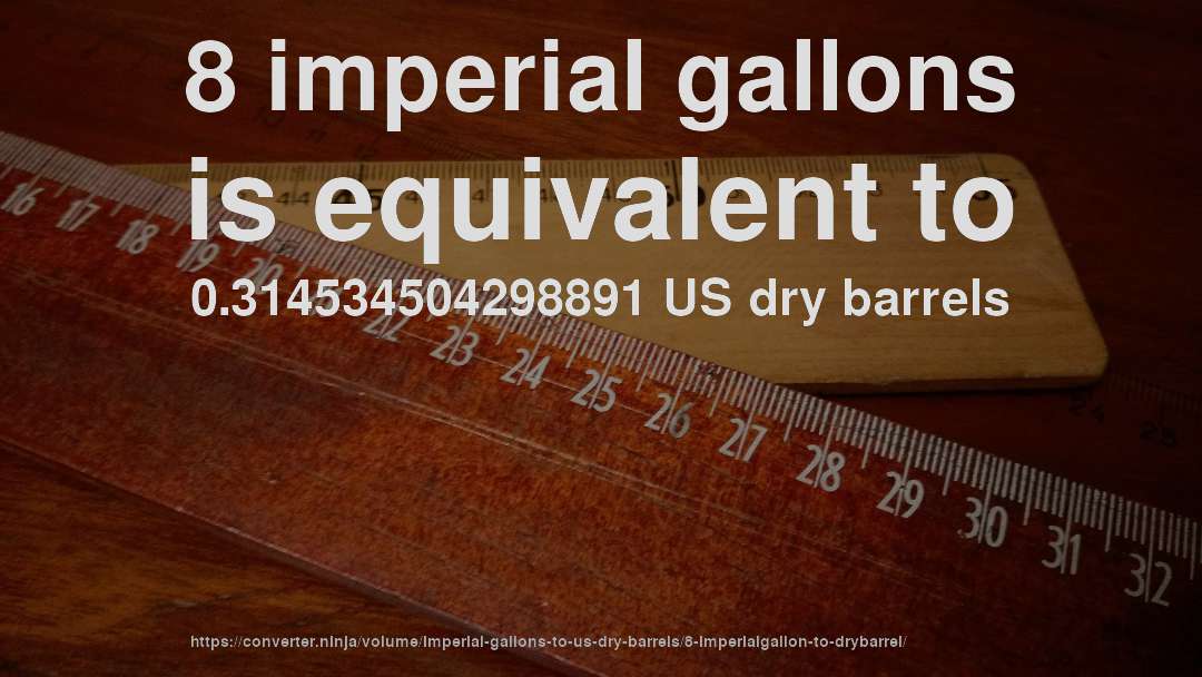 8 imperial gallons is equivalent to 0.314534504298891 US dry barrels