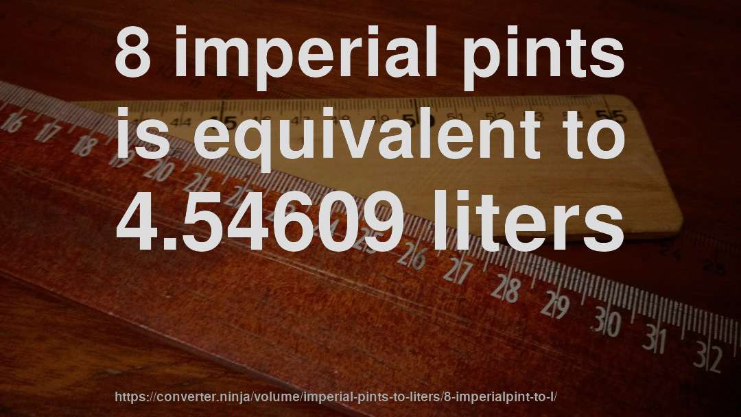 8 imperial pints is equivalent to 4.54609 liters
