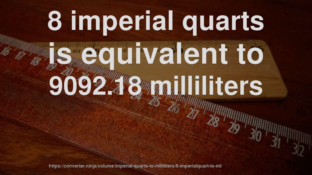 8 imperial quarts is equivalent to 9092.18 milliliters