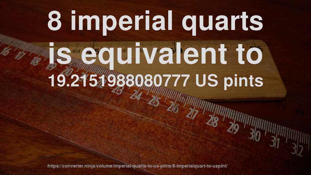8 imperial quarts is equivalent to 19.2151988080777 US pints