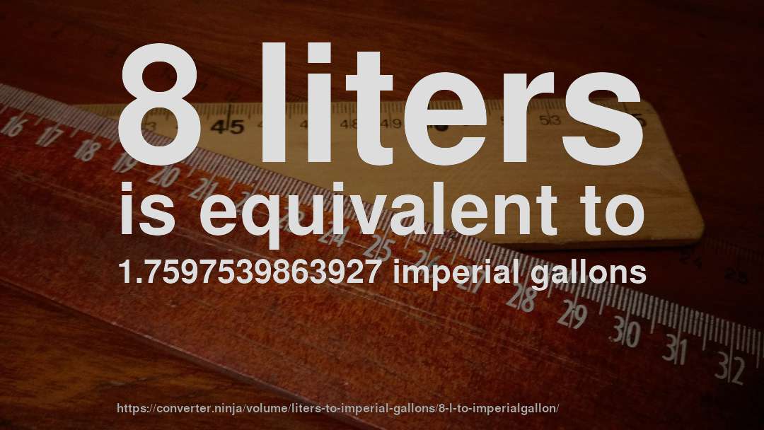 8 liters is equivalent to 1.7597539863927 imperial gallons