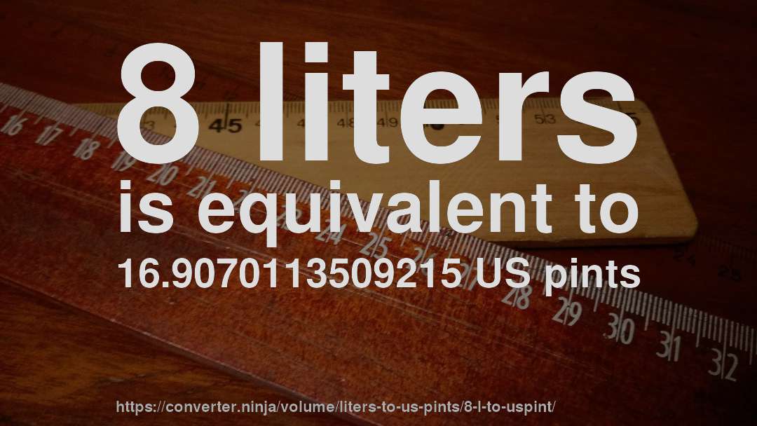 8 liters is equivalent to 16.9070113509215 US pints