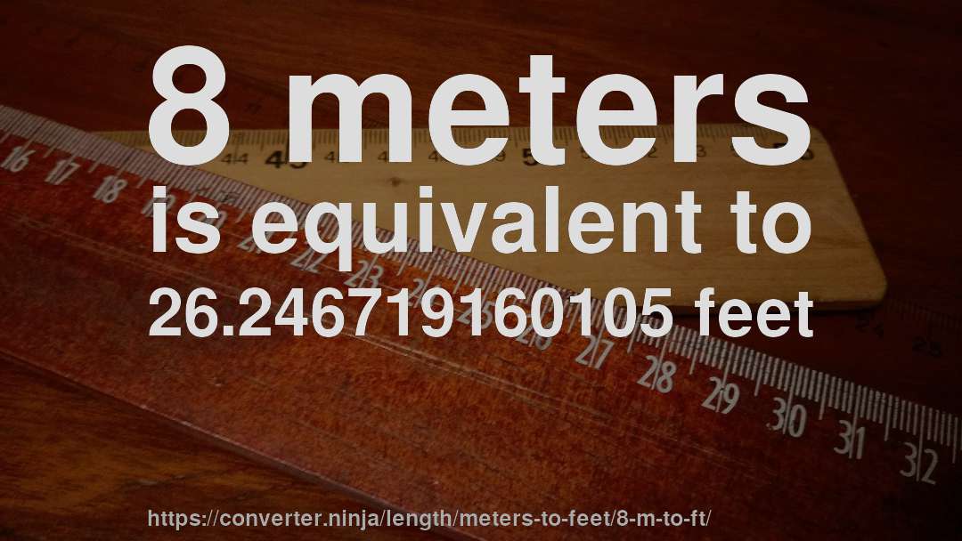 8 meters is equivalent to 26.246719160105 feet