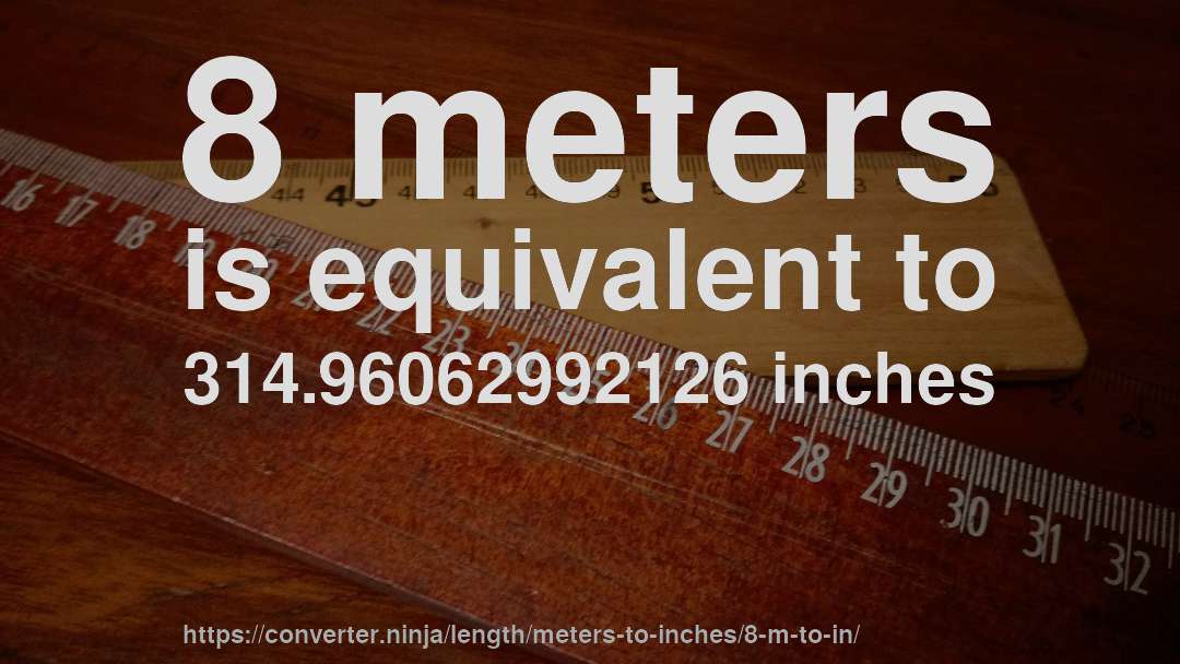 8 meters is equivalent to 314.96062992126 inches