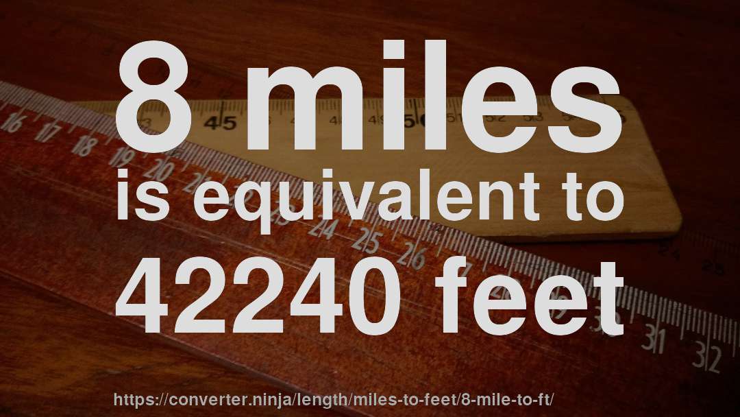 8 miles is equivalent to 42240 feet