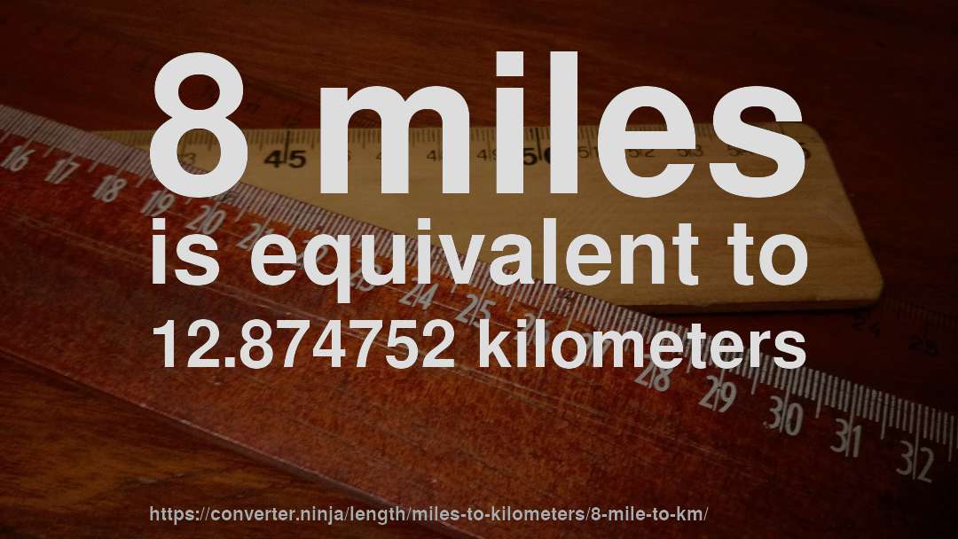 8 miles is equivalent to 12.874752 kilometers