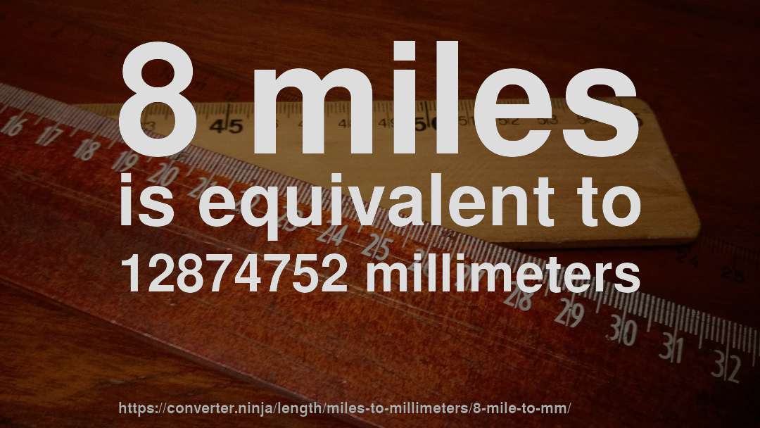 8 miles is equivalent to 12874752 millimeters