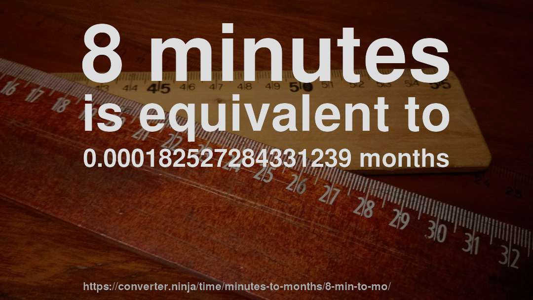 8 minutes is equivalent to 0.000182527284331239 months
