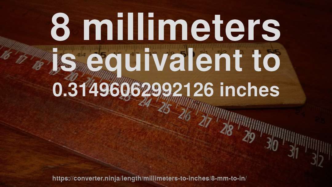 8 millimeters is equivalent to 0.31496062992126 inches