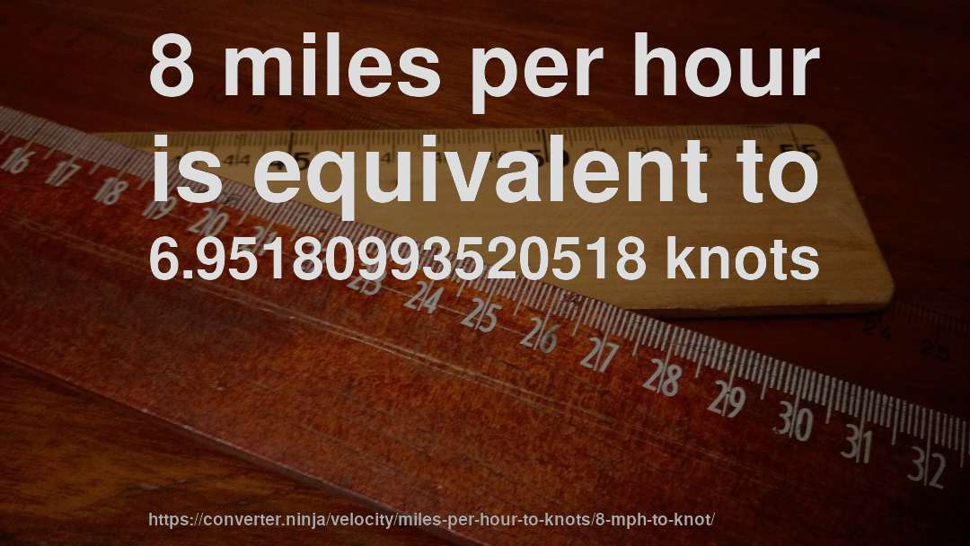 8 miles per hour is equivalent to 6.95180993520518 knots