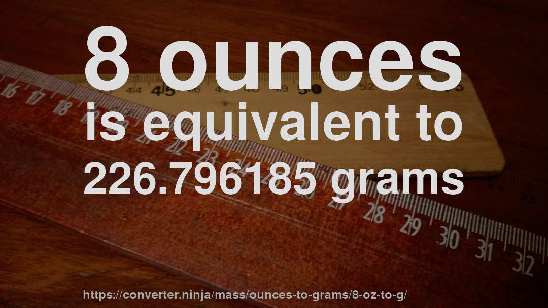 8 ounces is equivalent to 226.796185 grams