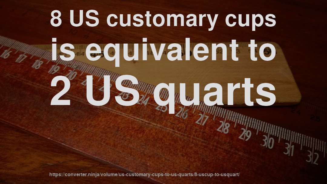 8 US customary cups is equivalent to 2 US quarts