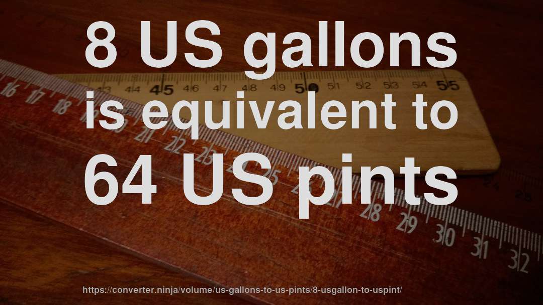 8 US gallons is equivalent to 64 US pints