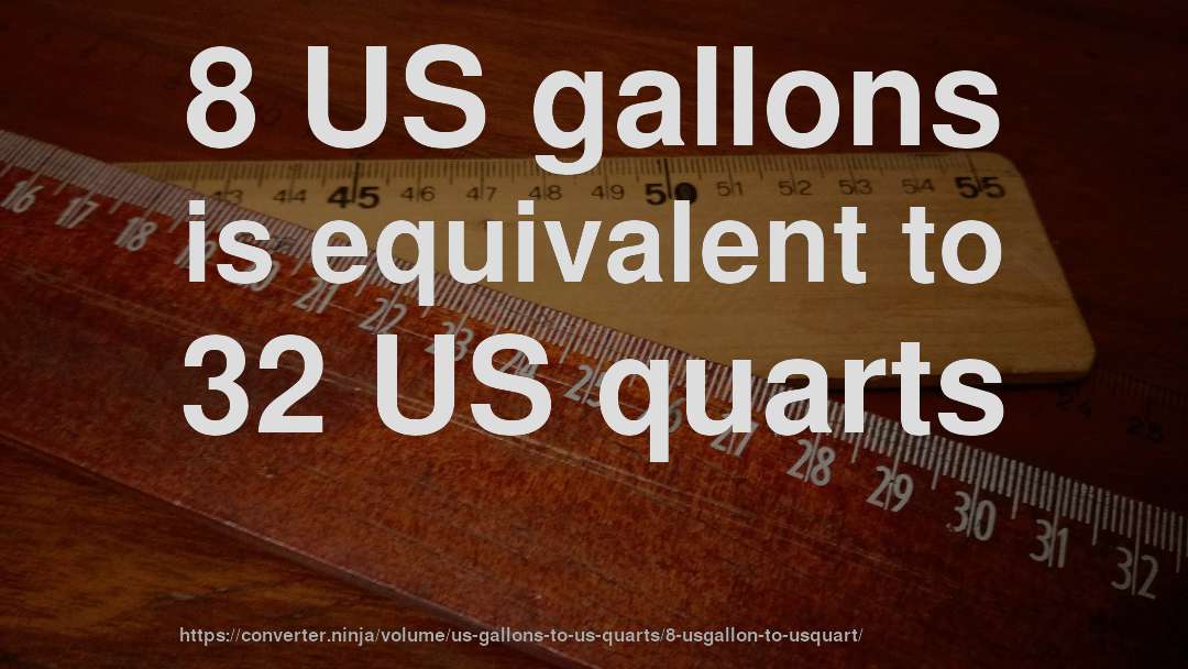 8 US gallons is equivalent to 32 US quarts