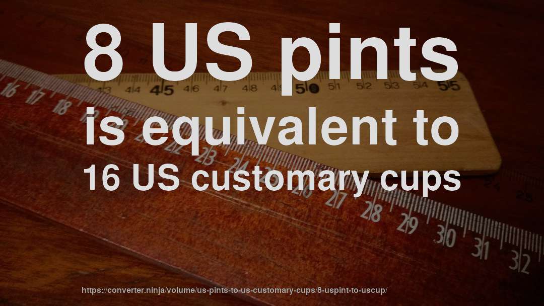 8 US pints is equivalent to 16 US customary cups